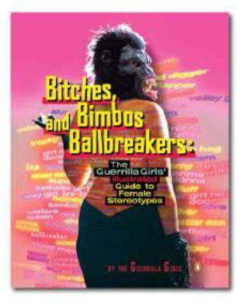 Bitches, Bimbos, and Ballbreakers: The Guerrilla Girls' Illustrated Guide to Female Stereotypes