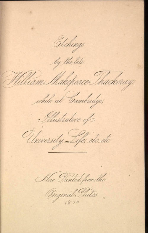 Etchings by the Late William Makepeace Thackeray while at Cambridge Illustrative of the University Life, etc., etc.